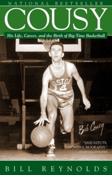 Cousy : His Life, Career, and the Birth of Big-Time Basket