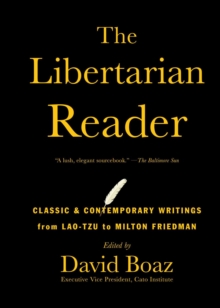 The Libertarian Reader : Classic and Contemporary Writings from Lao Tzu to