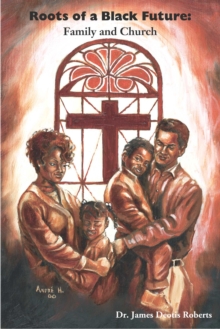 Roots of a Black Future : Family and Church