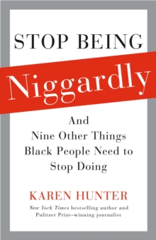 Stop Being Niggardly : And Nine Other Things Black People Need to Stop Doing