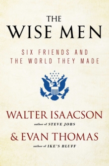 The Wise Men : Six Friends and the World They Made