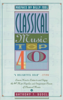 Classical Music Top 40 : Learn How To Listen To And Appreciate The 40 Most Popular And Important Pieces I