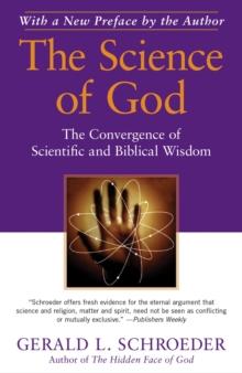 The Science of God : The Convergence of Scientific and Biblical Wisdom