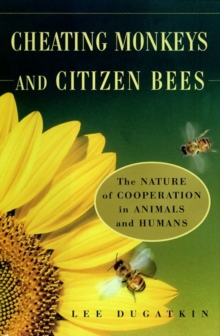 Cheating Monkeys and Citizen Bees : The Nature of Cooperation in Animals and Humans