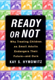 Ready or Not : Why Treating Children as Small Adults Endangers Th