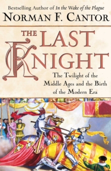 The Last Knight : The Twilight of the Middle Ages and the Birth of t