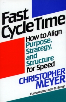 Fast Cycle Time : How to Align Purpose, Strategy, and Structure for