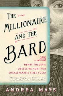 The Millionaire and the Bard : Henry Folger's Obsessive Hunt for Shakespeare's First Folio