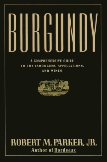 Burgundy : A Comprehensive Guide to the Producers, Appelatio