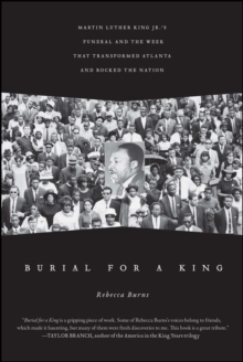 Burial for a King : Martin Luther King Jr.'s Funeral and the Week that Transformed Atlanta and Rocked the Nation