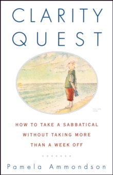 Clarity Quest : How to Take a Sabbatical Without Taking More Than a Week Off