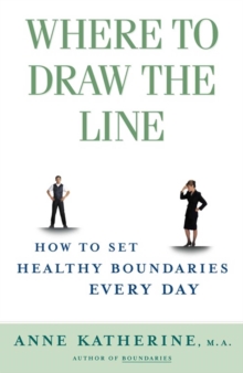 Where to Draw the Line : How to Set Healthy Boundaries Every Day