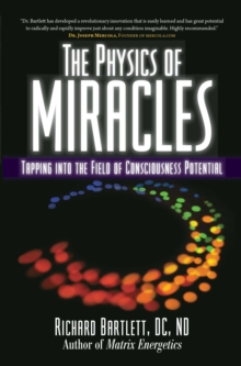 The Physics of Miracles : Tapping in to the Field of Consciousness Potential