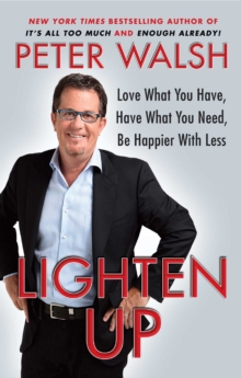 Lighten Up : Love What You Have, Have What You Need, Be Happier with Less