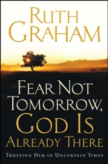 Fear Not Tomorrow, God Is Already There : Trusting Him in Uncertain Times