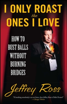 I Only Roast the Ones I Love : Busting Balls Without Burning Bridges