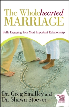 The Wholehearted Marriage : Fully Engaging Your Most Important Relationship