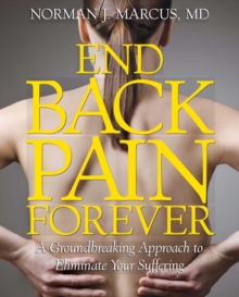 End Back Pain Forever : A Groundbreaking Approach to Eliminate Your Suffering