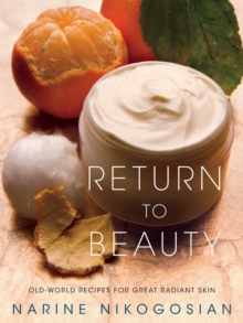 Return to Beauty : Old-World Recipes for Great Radiant Skin