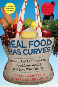 Real Food Has Curves : How to Get Off Processed Food, Lose Weight, and Love What You Eat