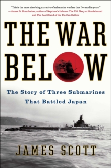 The War Below : The Story of Three Submarines That Battled Japan