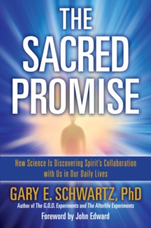 The Sacred Promise : How Science Is Discovering Spirit's Collaboration with Us in Our Daily Lives