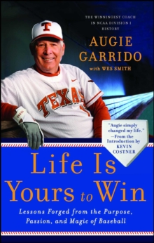 Life Is Yours to Win : Lessons Forged from the Purpose, Passion, and Magic of Baseball