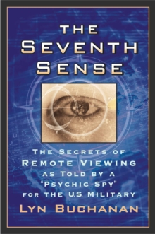 The Seventh Sense : The Secrets of Remote Viewing as Told by a "Psychi