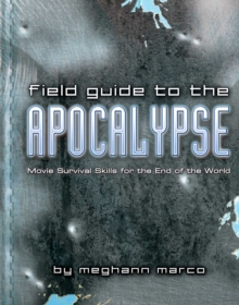 Field Guide to the Apocalypse : Movie Survival Skills for the End of the World