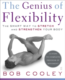 The Genius of Flexibility : The Smart Way to Stretch and Strengthen Your Body