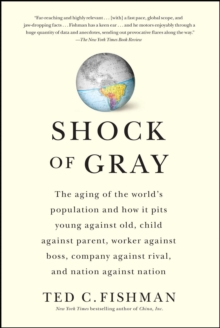 Shock of Gray : The Aging of the World's Population and How it Pits Young Against Old, Child Against Parent, Worker Against Boss, Company Against Rival, and Nation Against Nation