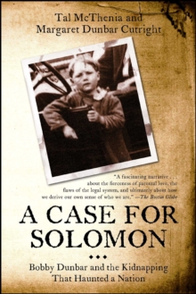 A Case for Solomon : Bobby Dunbar and the Kidnapping That Haunted a Nation