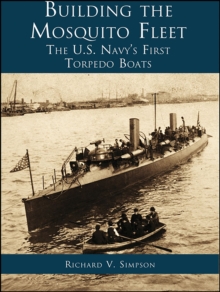 Building the Mosquito Fleet : The US Navy's First Torpedo Boats