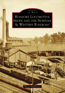 Roanoke Locomotive Shops and the Norfolk & Western Railroad