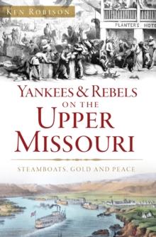 Yankees & Rebels on the Upper Missouri : Steamboats, Gold and Peace