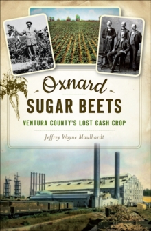 Oxnard Sugar Beets : Ventura County's Lost Cash Crop