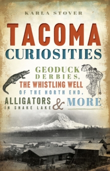 Tacoma Curiosities : Geoduck Derbies, the Whistling Well of the North End, Alligators in Snake Lake & More