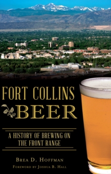 Fort Collins Beer : A History of Brewing on the Front Range