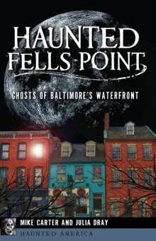 Haunted Fells Point : Ghosts of Baltimore's Waterfront