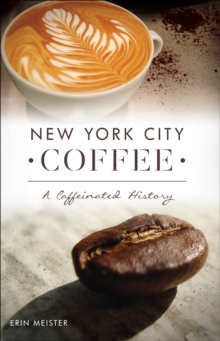 New York City Coffee : A Caffeinated History