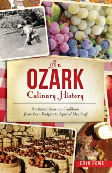 An Ozark Culinary History : Northern Arkansas Traditions for Corn Dodgers to Squirrel Meatloaf