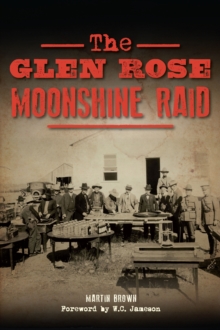 The Glen Rose Moonshine Raid