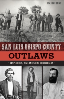 San Luis Obispo County Outlaws : Desperados, Vigilantes and Bootleggers