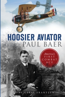 Hoosier Aviator Paul Baer : America's First Combat Ace