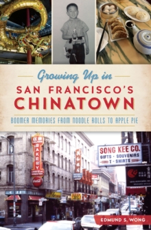 Growing Up in San Francisco's Chinatown : Boomer Memories from Noodle Rolls to Apple Pie