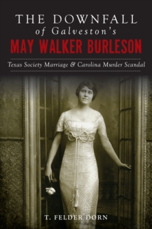 The Downfall of Galveston's May Walker Burleson : Texas Society Marriage & Carolina Murder Scandal