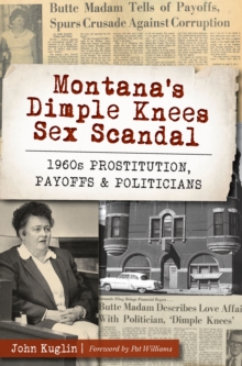 Montana's Dimple Knees Sex Scandal : 1960s Prostitution, Payoffs and Politicians