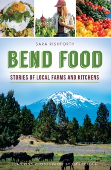 Bend Food : Stories of Local Farms and Kitchens