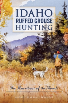 Idaho Ruffed Grouse Hunting : The Heartbeat of the Woods