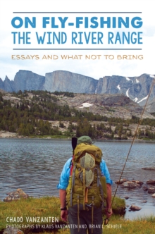 On Fly-Fishing the Wind River Range : Essays and What Not to Bring